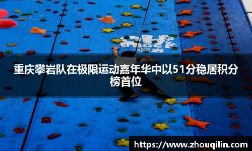 重庆攀岩队在极限运动嘉年华中以51分稳居积分榜首位