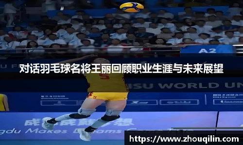 对话羽毛球名将王丽回顾职业生涯与未来展望