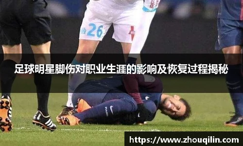 足球明星脚伤对职业生涯的影响及恢复过程揭秘